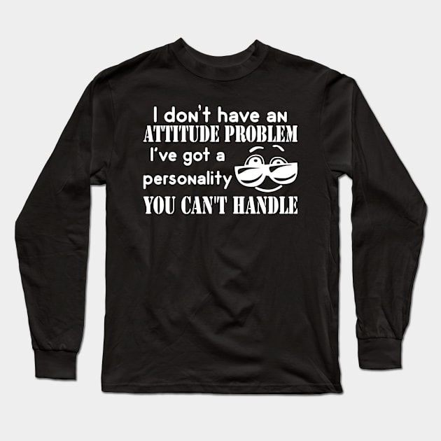 I Don't Have An Attitude Problem I've Got A Personality You Can't Handle Long Sleeve T-Shirt by Jhonson30